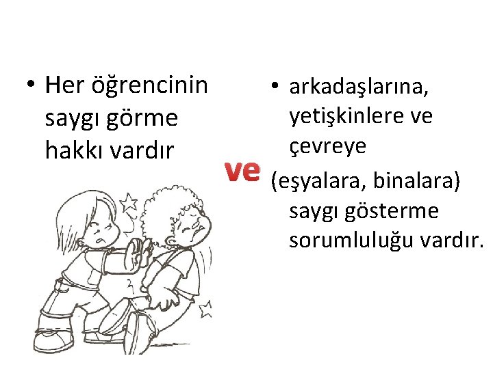  • Her öğrencinin saygı görme hakkı vardır ve • arkadaşlarına, yetişkinlere ve çevreye