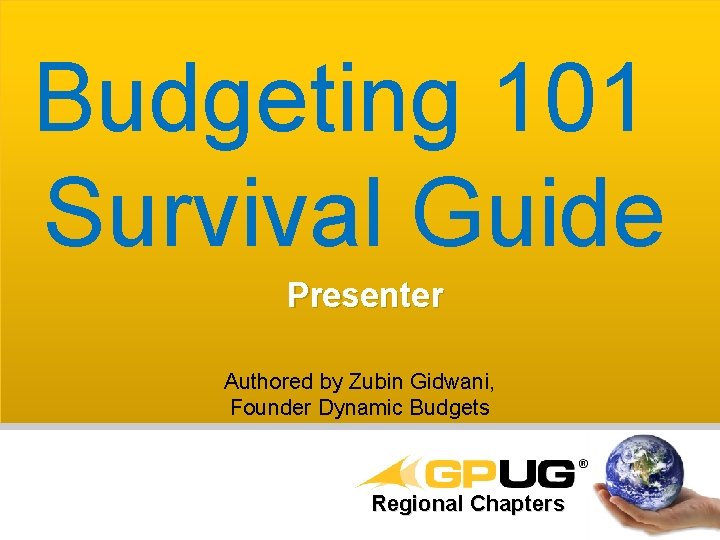 Budgeting 101 Survival Guide Presenter Authored by Zubin Gidwani, Founder Dynamic Budgets Regional Chapters