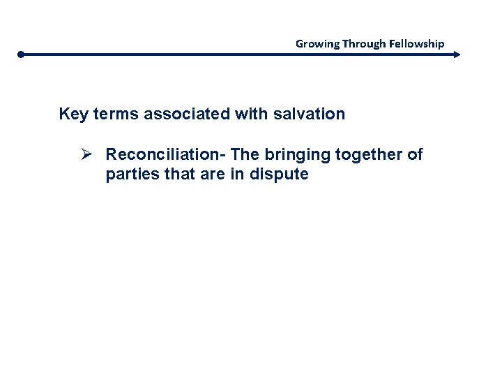 Growing Through Fellowship Key terms associated with salvation Ø Reconciliation- The bringing together of