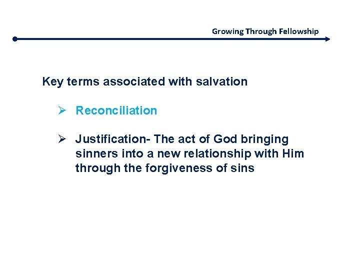 Growing Through Fellowship Key terms associated with salvation Ø Reconciliation Ø Justification- The act