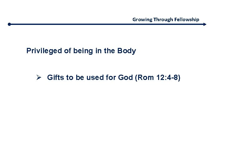 Growing Through Fellowship Privileged of being in the Body Ø Gifts to be used