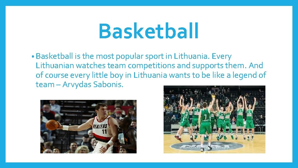 Basketball • Basketball is the most popular sport in Lithuania. Every Lithuanian watches team