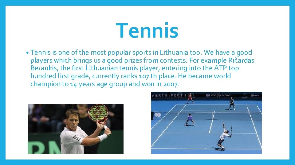Tennis • Tennis is one of the most popular sports in Lithuania too. We