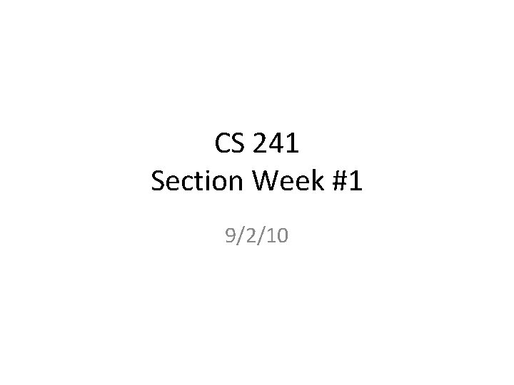 CS 241 Section Week #1 9/2/10 