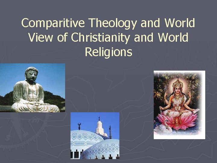 Comparitive Theology and World View of Christianity and World Religions 