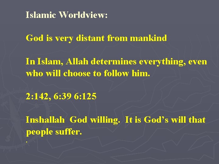Islamic Worldview: God is very distant from mankind In Islam, Allah determines everything, even