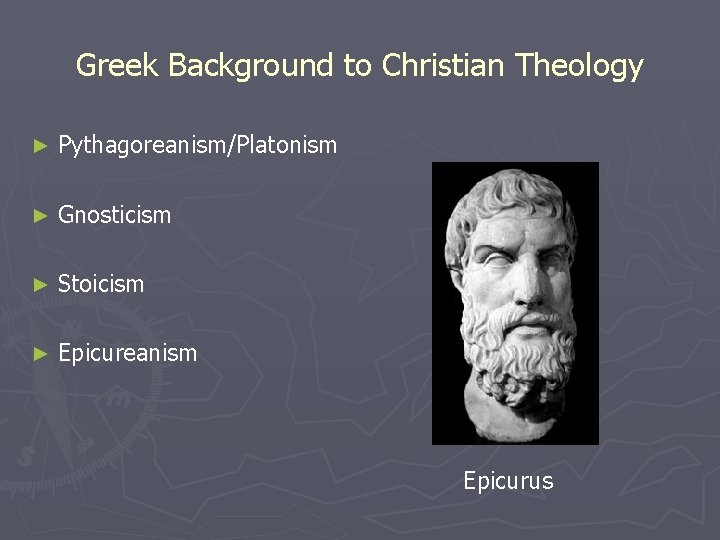 Greek Background to Christian Theology ► Pythagoreanism/Platonism ► Gnosticism ► Stoicism ► Epicureanism Epicurus