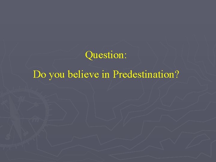 Question: Do you believe in Predestination? 