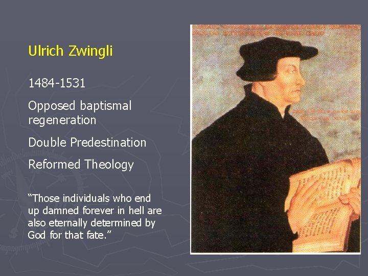 Ulrich Zwingli 1484 -1531 Opposed baptismal regeneration Double Predestination Reformed Theology “Those individuals who