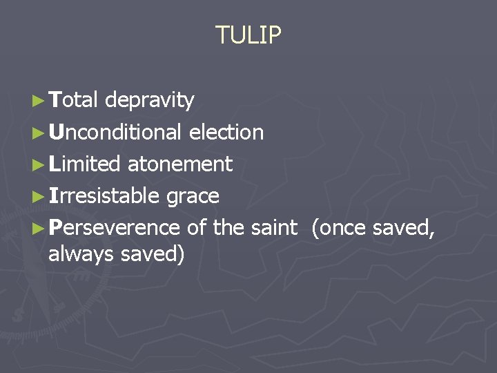 TULIP ► Total depravity ► Unconditional election ► Limited atonement ► Irresistable grace ►