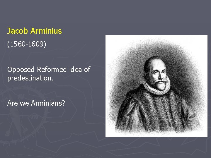 Jacob Arminius (1560 -1609) Opposed Reformed idea of predestination. Are we Arminians? 