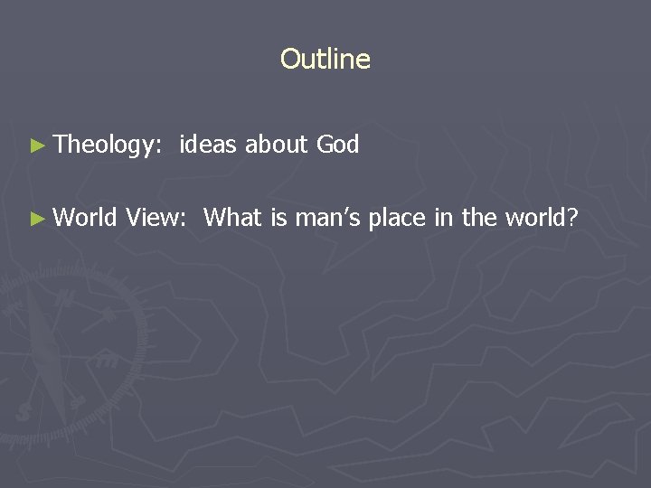 Outline ► Theology: ► World ideas about God View: What is man’s place in
