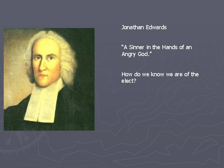 Jonathan Edwards “A Sinner in the Hands of an Angry God. ” How do