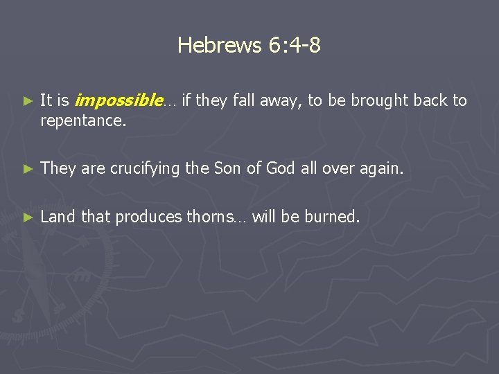 Hebrews 6: 4 -8 ► It is impossible… if they fall away, to be