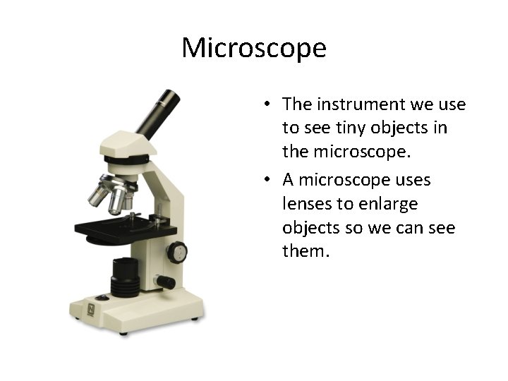 Microscope • The instrument we use to see tiny objects in the microscope. •