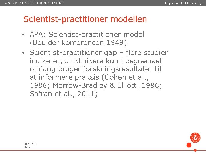 Department of Psychology Scientist-practitioner modellen • APA: Scientist-practitioner model (Boulder konferencen 1949) • Scientist-practitioner