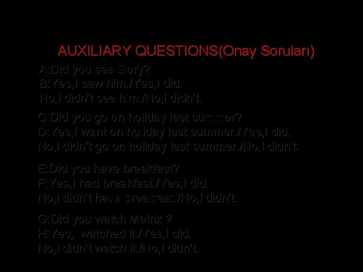 AUXILIARY QUESTIONS(Onay Soruları) A: Did you see Gary? B: Yes, I saw him. /Yes,