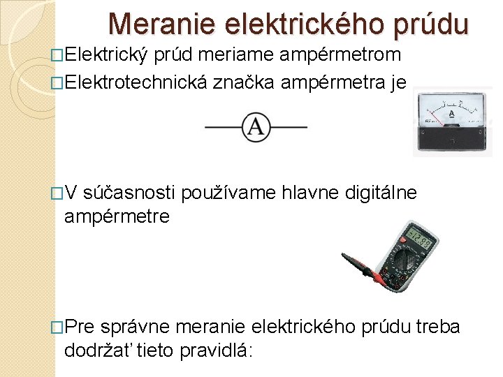 Meranie elektrického prúdu �Elektrický prúd meriame ampérmetrom �Elektrotechnická značka ampérmetra je �V súčasnosti používame