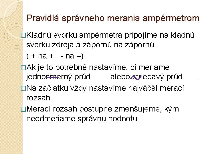 Pravidlá správneho merania ampérmetrom �Kladnú svorku ampérmetra pripojíme na kladnú svorku zdroja a zápornú