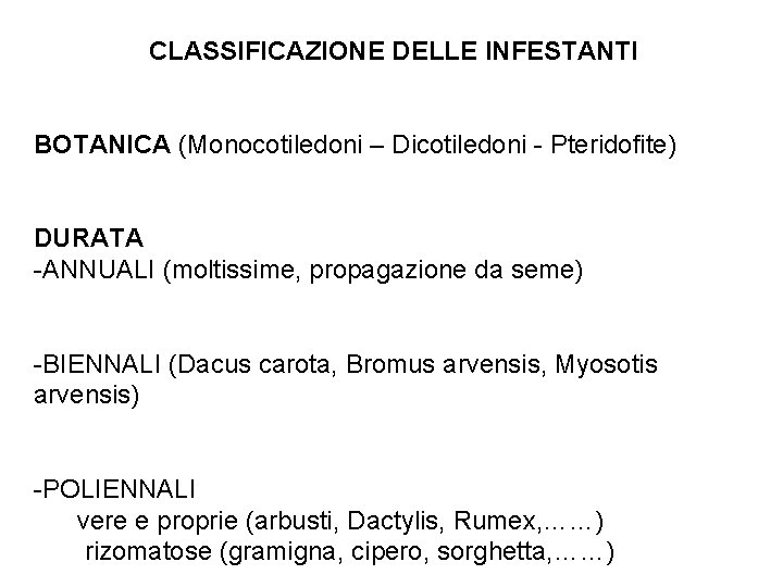 CLASSIFICAZIONE DELLE INFESTANTI BOTANICA (Monocotiledoni – Dicotiledoni - Pteridofite) DURATA -ANNUALI (moltissime, propagazione da