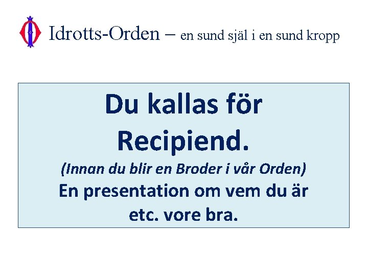 Idrotts-Orden – en sund själ i en sund kropp Du kallas för Recipiend. (Innan