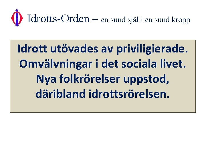 Idrotts-Orden – en sund själ i en sund kropp Idrott utövades av priviligierade. Omvälvningar