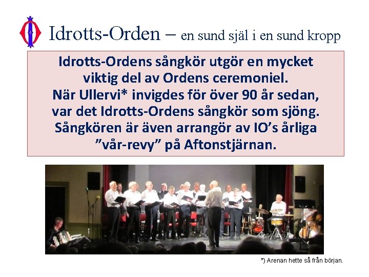 Idrotts-Orden – en sund själ i en sund kropp Idrotts-Ordens sångkör utgör en mycket