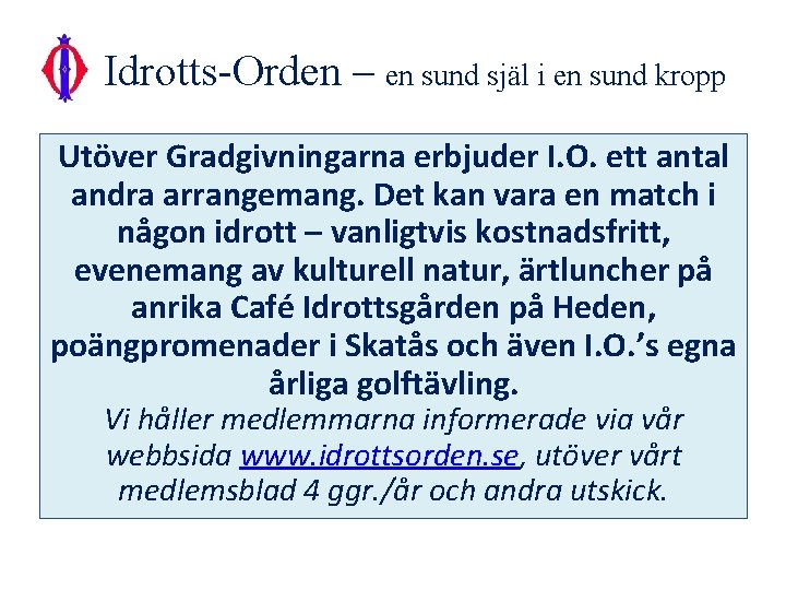 Idrotts-Orden – en sund själ i en sund kropp Utöver Gradgivningarna erbjuder I. O.