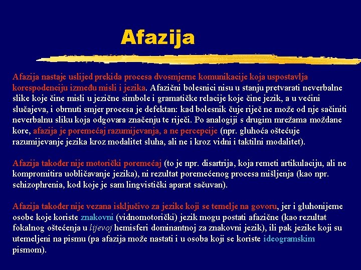 Afazija nastaje uslijed prekida procesa dvosmjerne komunikacije koja uspostavlja korespodenciju između misli i jezika.