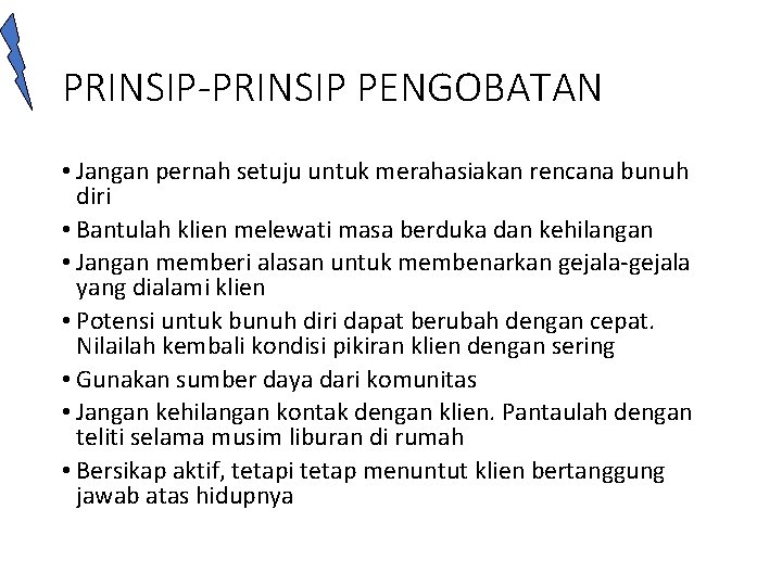 PRINSIP-PRINSIP PENGOBATAN • Jangan pernah setuju untuk merahasiakan rencana bunuh diri • Bantulah klien