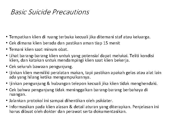 Basic Suicide Precautions • • • Tempatkan klien di ruang terbuka kecuali jika ditemani