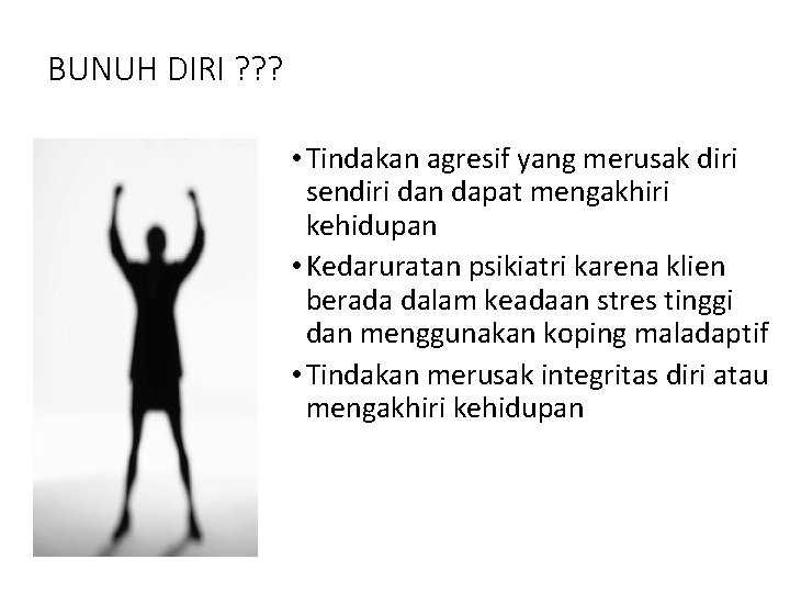 BUNUH DIRI ? ? ? • Tindakan agresif yang merusak diri sendiri dan dapat