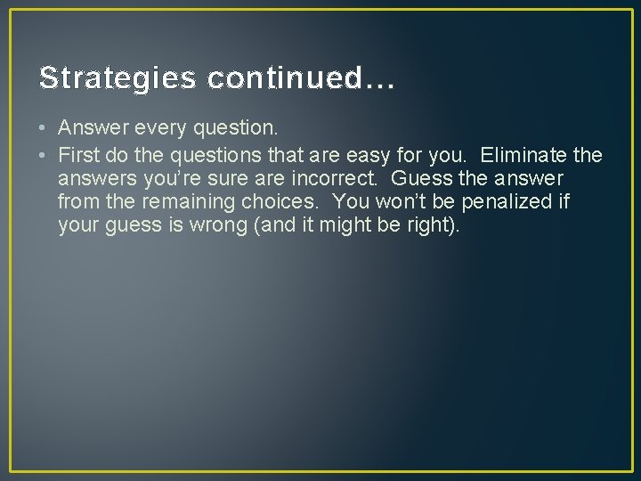 Strategies continued… • Answer every question. • First do the questions that are easy