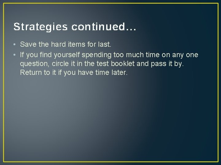 Strategies continued… • Save the hard items for last. • If you find yourself