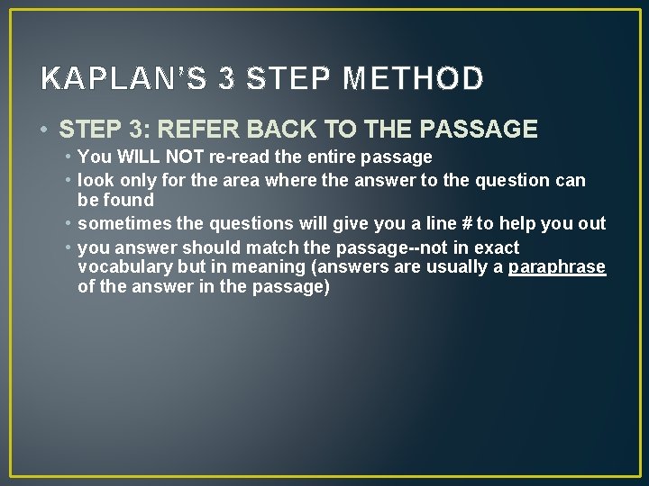 KAPLAN’S 3 STEP METHOD • STEP 3: REFER BACK TO THE PASSAGE • You