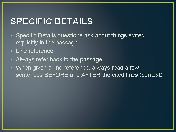 SPECIFIC DETAILS • Specific Details questions ask about things stated explicitly in the passage