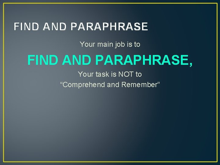 FIND AND PARAPHRASE Your main job is to FIND AND PARAPHRASE, Your task is