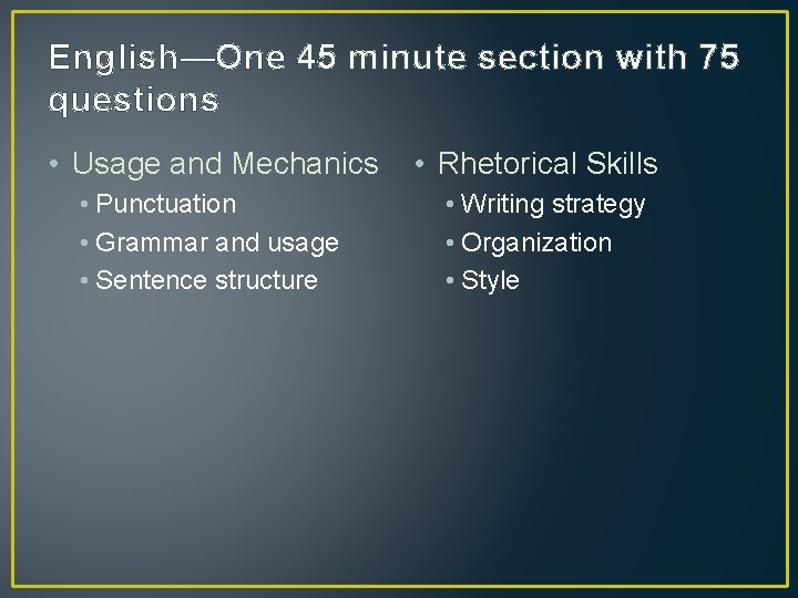 English—One 45 minute section with 75 questions • Usage and Mechanics • Punctuation •