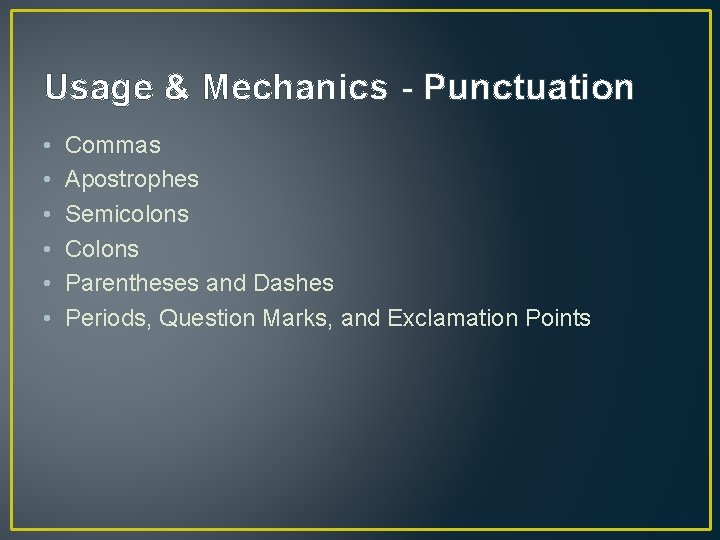 Usage & Mechanics - Punctuation • • • Commas Apostrophes Semicolons Colons Parentheses and