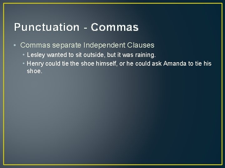 Punctuation - Commas • Commas separate Independent Clauses • Lesley wanted to sit outside,