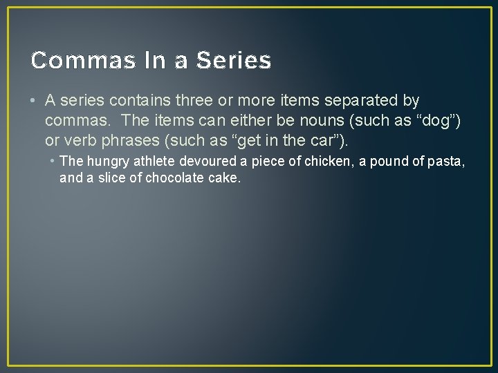 Commas In a Series • A series contains three or more items separated by