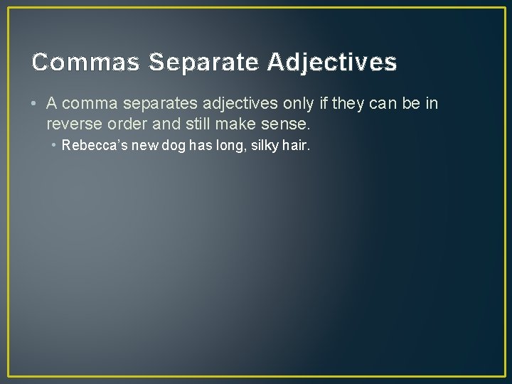 Commas Separate Adjectives • A comma separates adjectives only if they can be in