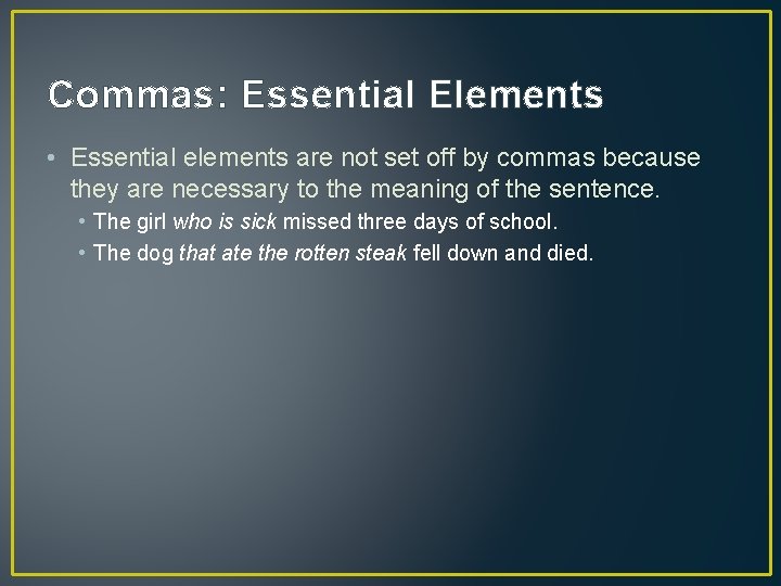 Commas: Essential Elements • Essential elements are not set off by commas because they