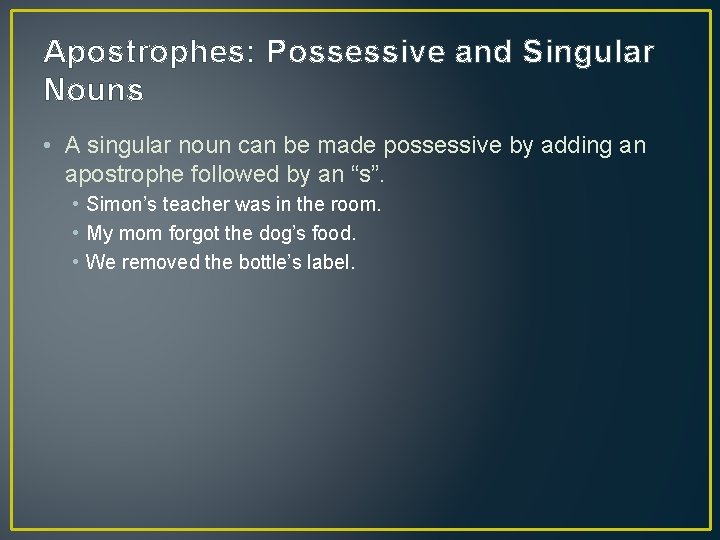 Apostrophes: Possessive and Singular Nouns • A singular noun can be made possessive by