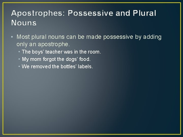 Apostrophes: Possessive and Plural Nouns • Most plural nouns can be made possessive by