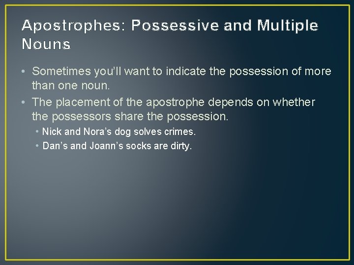 Apostrophes: Possessive and Multiple Nouns • Sometimes you’ll want to indicate the possession of