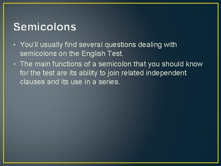 Semicolons • You’ll usually find several questions dealing with semicolons on the English Test.