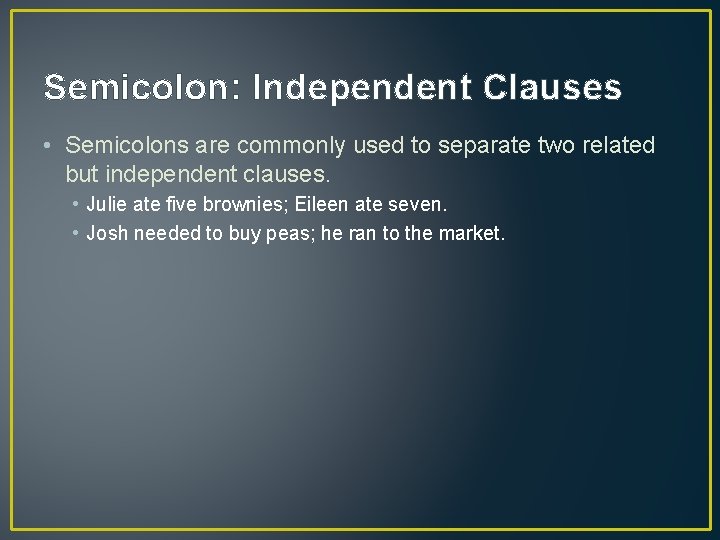 Semicolon: Independent Clauses • Semicolons are commonly used to separate two related but independent
