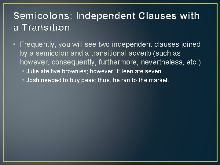 Semicolons: Independent Clauses with a Transition • Frequently, you will see two independent clauses