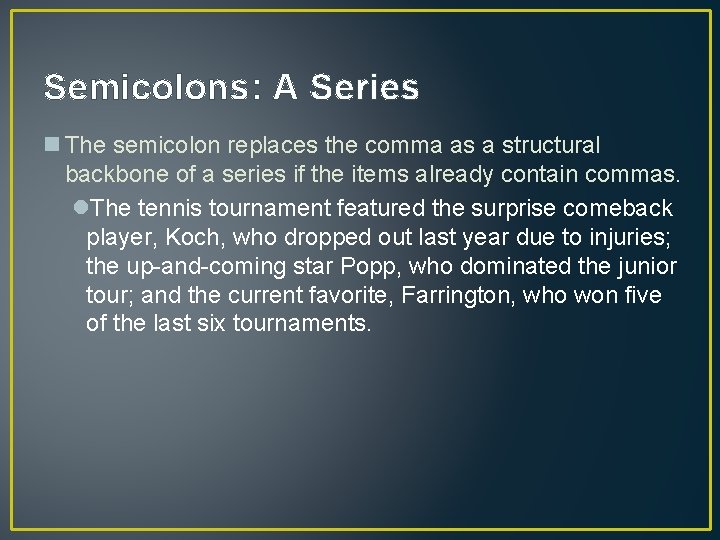 Semicolons: A Series n The semicolon replaces the comma as a structural backbone of
